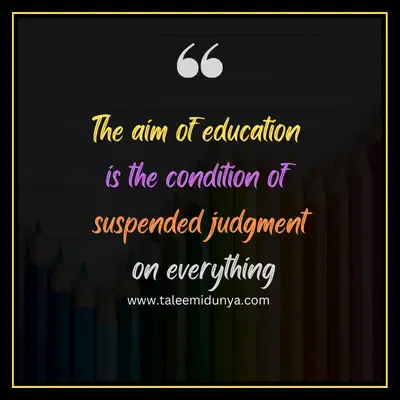 the aim of education is the condition of suspended judgment on everything.